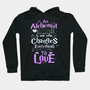 An Alchemist is one who changes everything to love Hoodie